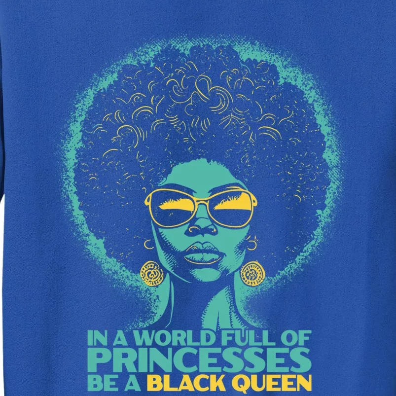 Black History In A World Full Of Princesses Be A Black Queen Gift Tall Sweatshirt