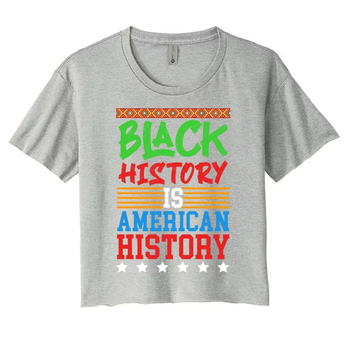 Black History Is American History Events History Cool Gift Women's Crop Top Tee