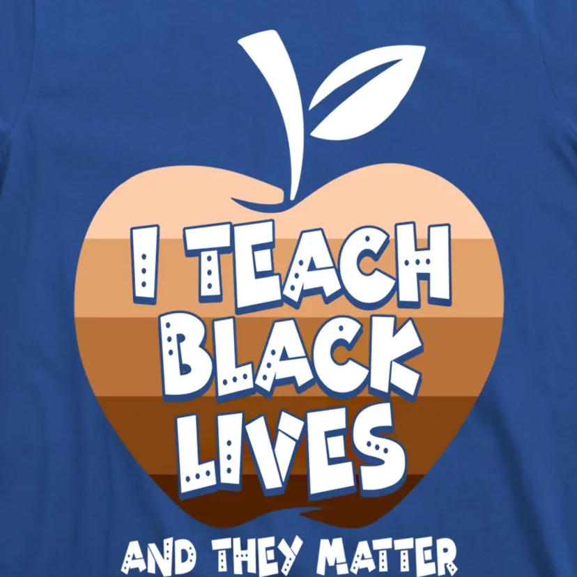 Black History Juneteenth I Teach Black Lives And They Matter Cool Gift T-Shirt