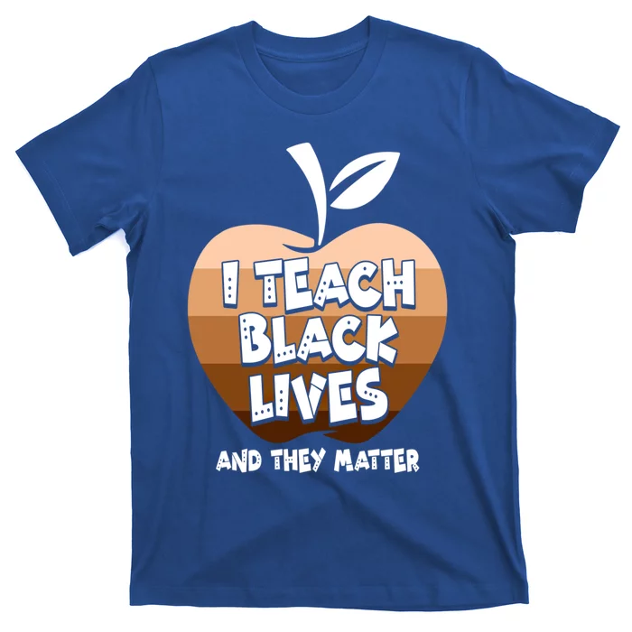 Black History Juneteenth I Teach Black Lives And They Matter Cool Gift T-Shirt