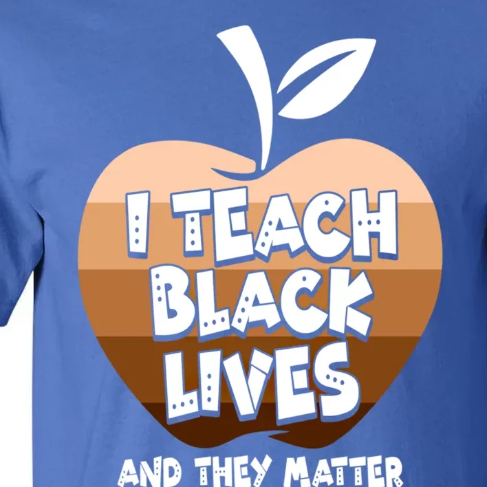 Black History Juneteenth I Teach Black Lives And They Matter Cool Gift Tall T-Shirt