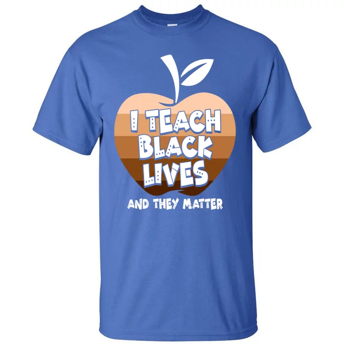 Black History Juneteenth I Teach Black Lives And They Matter Cool Gift Tall T-Shirt