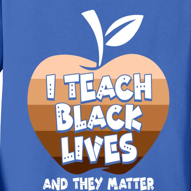 Black History Juneteenth I Teach Black Lives And They Matter Cool Gift Kids Long Sleeve Shirt