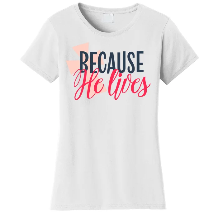 Because He Lives Jesus Cross Women's T-Shirt