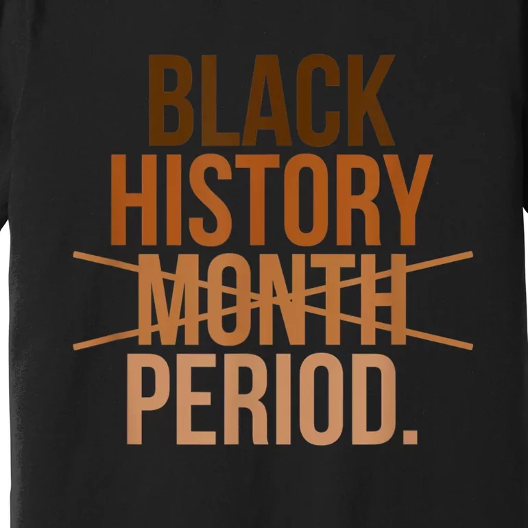 Black History Month Period Black History Month Premium T-Shirt