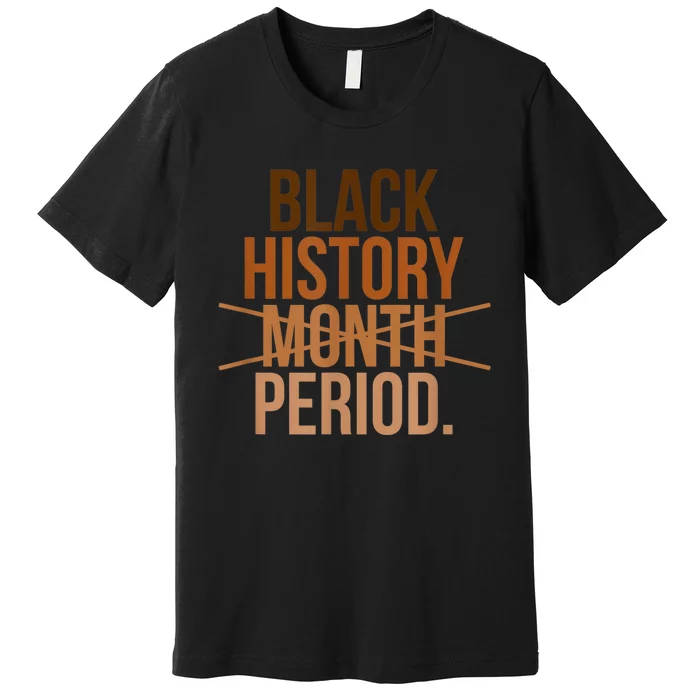 Black History Month Period Black History Month Premium T-Shirt