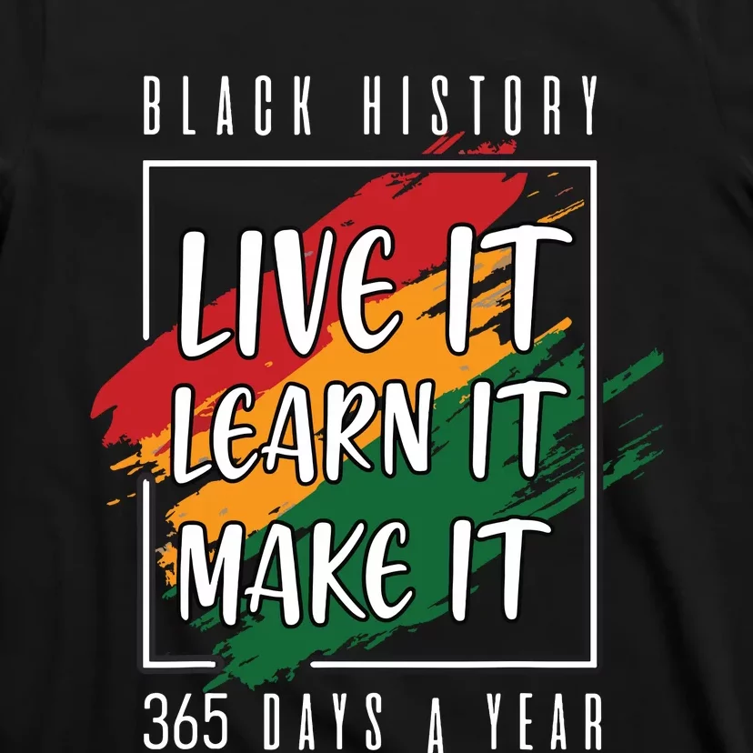 Black History Month 2024 Live It Learn It Make It 365 Days T-Shirt