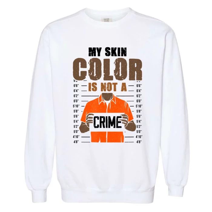 Black History Month My Skin Color Is Not A Crime Garment-Dyed Sweatshirt