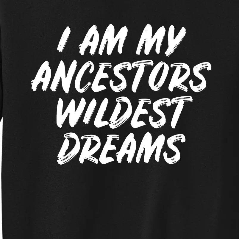 Black History Month Ancestors Wildest Dreams Tall Sweatshirt