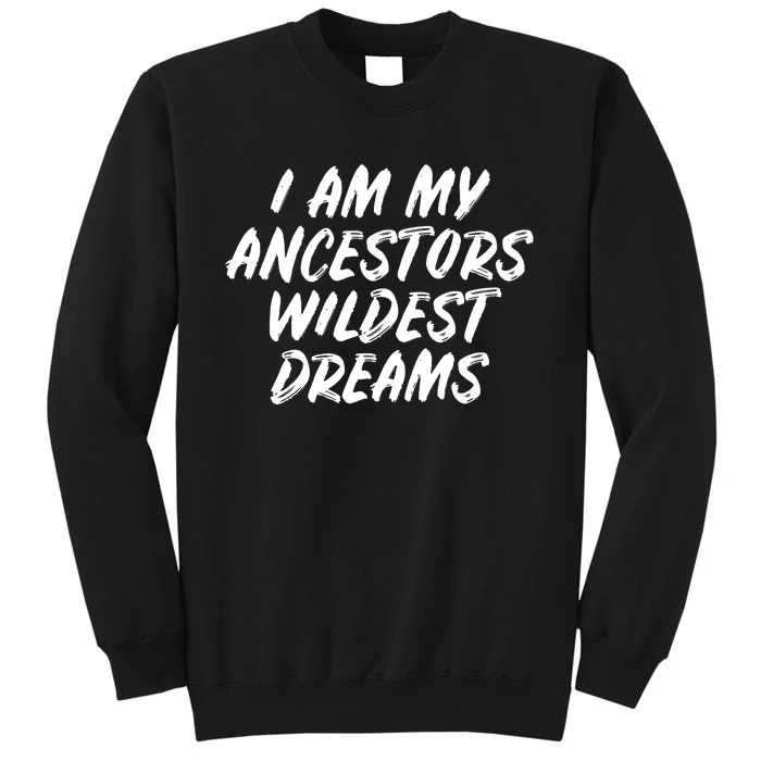 Black History Month Ancestors Wildest Dreams Tall Sweatshirt