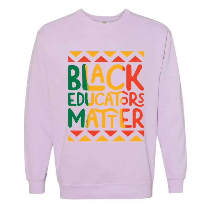 Black History Month Teacher Black Educators Matter African Gift Garment-Dyed Sweatshirt