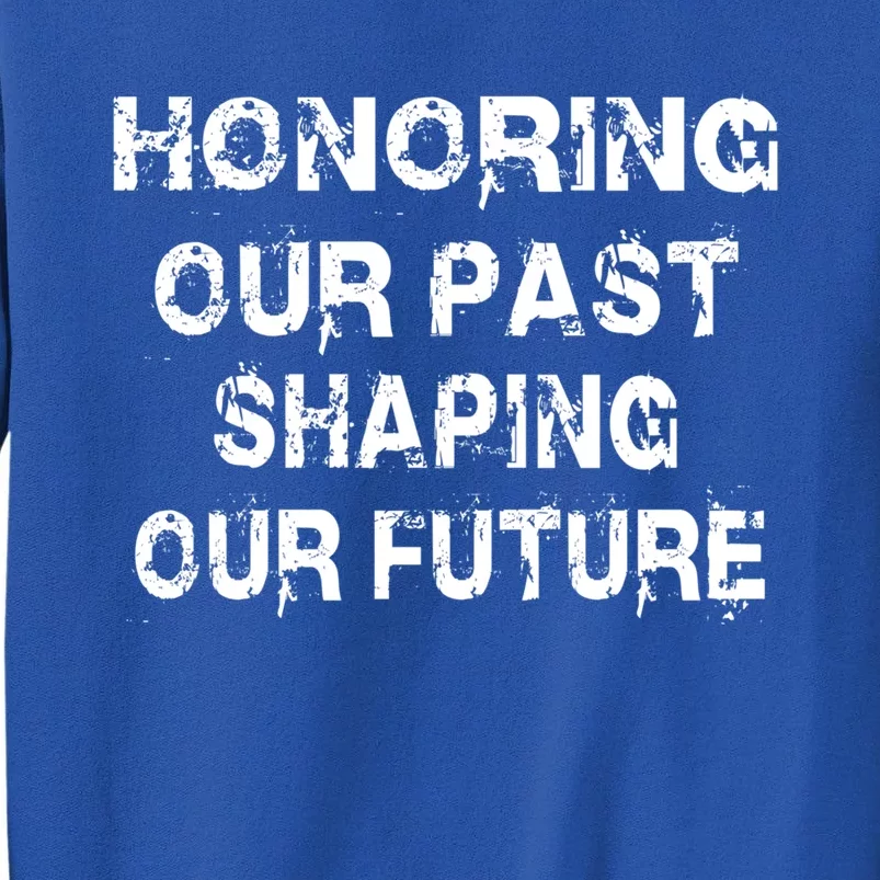 Black History Month Honoring Our Past Shaping Our Future Cool Gift Tall Sweatshirt