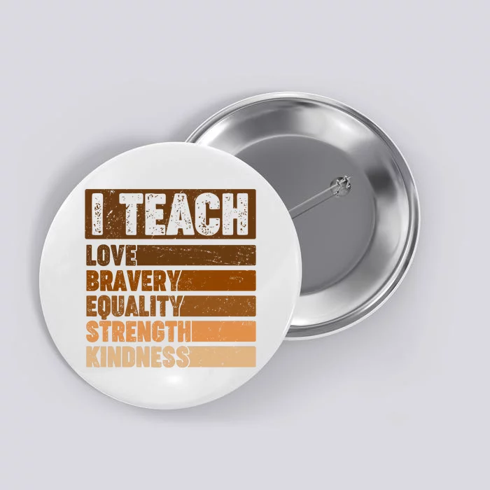 Black History Month I Teach Love Bravery Equality Strength Kindness Button