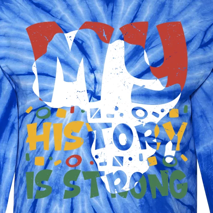 Black History Month My History Is Strong Meaningful Gift Tie-Dye Long Sleeve Shirt