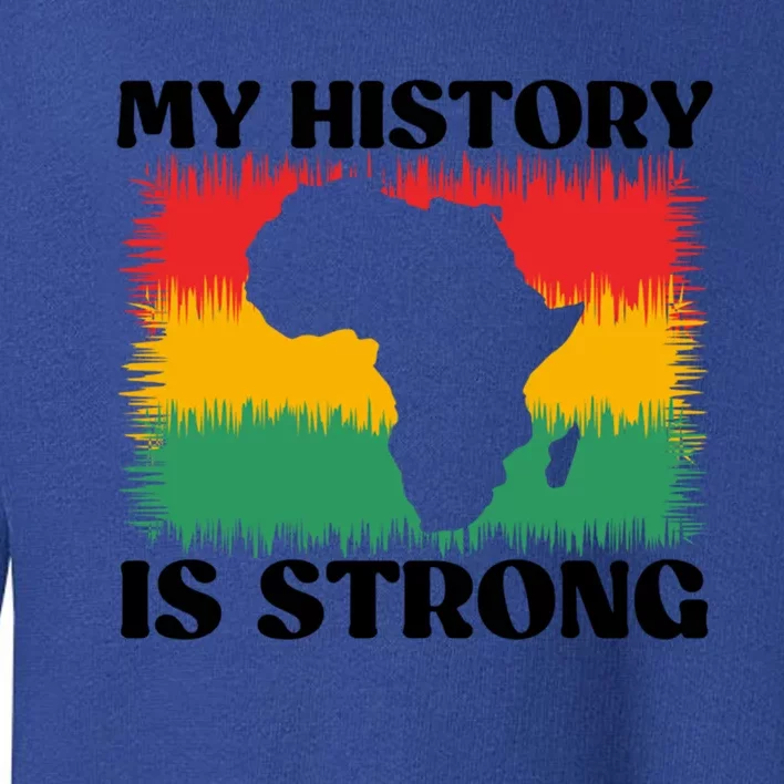 Black History Month My History Is Strong Cool Gift Toddler Sweatshirt