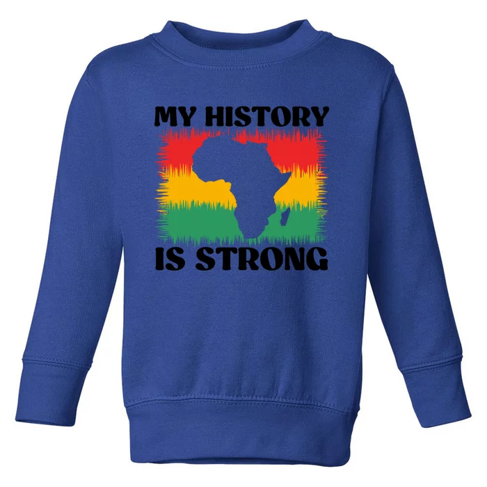 Black History Month My History Is Strong Cool Gift Toddler Sweatshirt