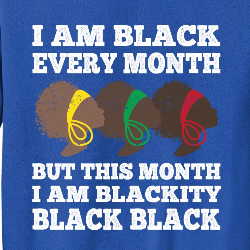 Black History Month I Am Black Every Month Blackity Black Gift Sweatshirt