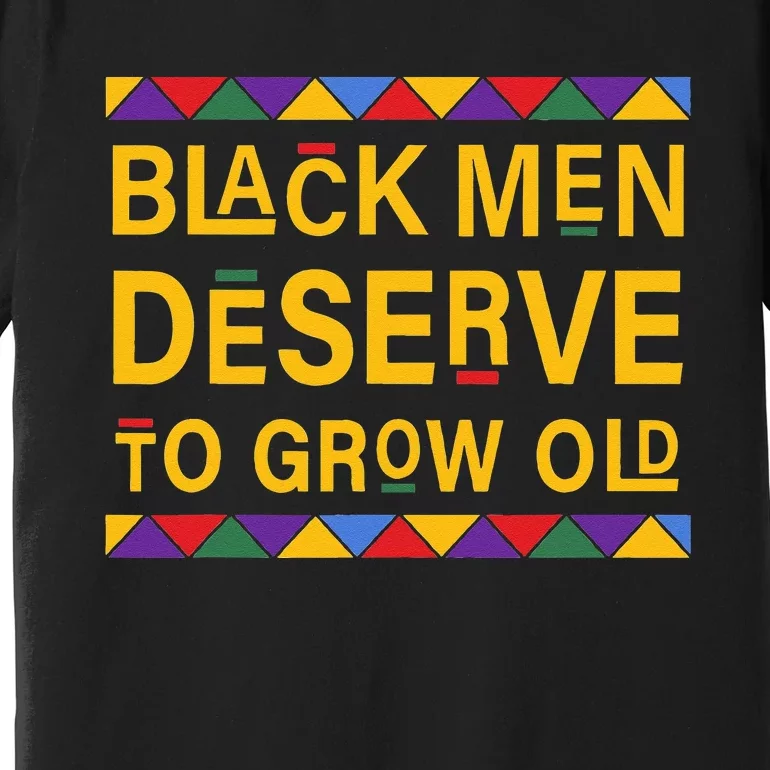 Black History Month Black Men Deserve To Grow Old Afro Premium T-Shirt