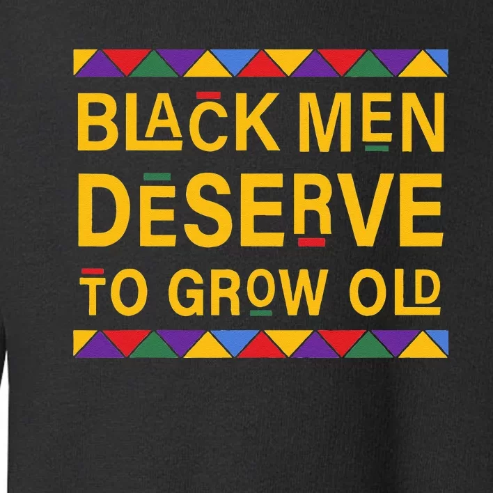 Black History Month Black Men Deserve To Grow Old Afro Toddler Sweatshirt