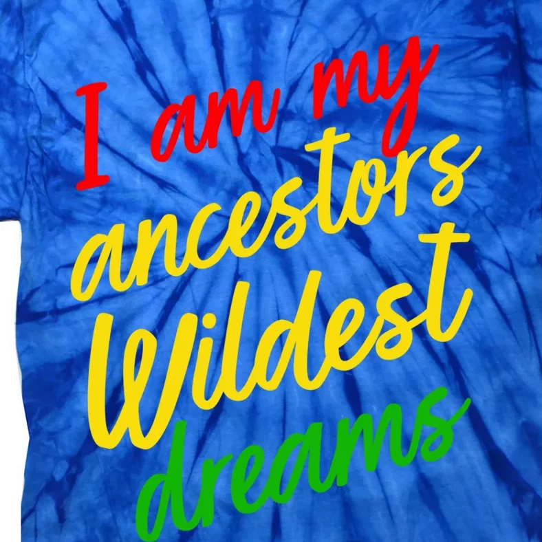 Black History Month Juneteenth Ancestors Wildest Dreams Gift Tie-Dye T-Shirt