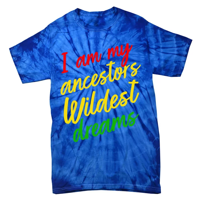 Black History Month Juneteenth Ancestors Wildest Dreams Gift Tie-Dye T-Shirt