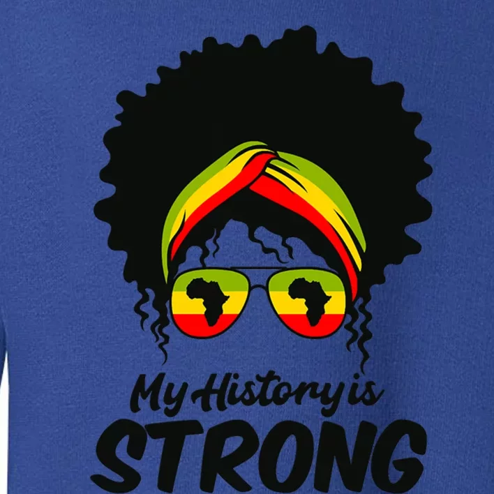 Black History Month Great Gift My History Is Strong Great Gift Toddler Sweatshirt