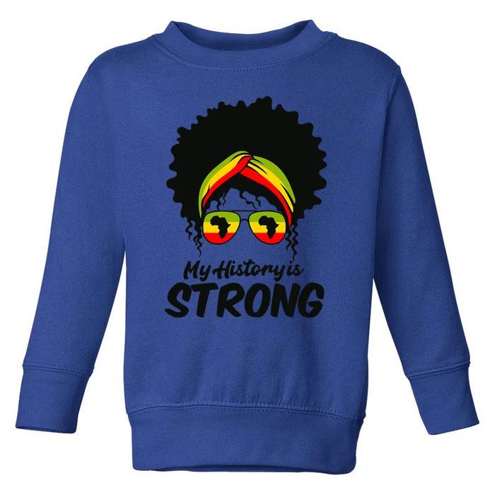 Black History Month Great Gift My History Is Strong Great Gift Toddler Sweatshirt