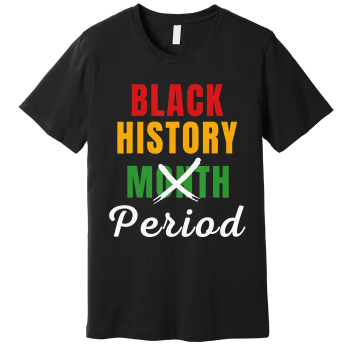 Black History Month Period African Pride BHM Premium T-Shirt