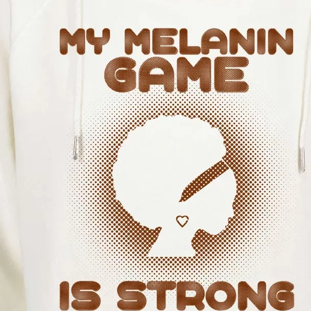 Black History Month My Melanin Game Is Strong Gift Womens Funnel Neck Pullover Hood