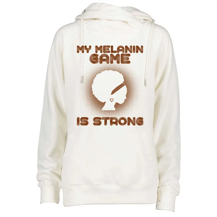 Black History Month My Melanin Game Is Strong Gift Womens Funnel Neck Pullover Hood