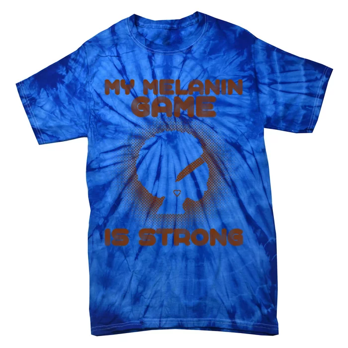 Black History Month My Melanin Game Is Strong Gift Tie-Dye T-Shirt