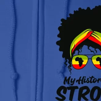 Black History Month Gift My History Is Strong Gift Full Zip Hoodie