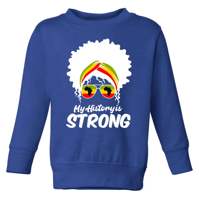 Black History Month Gift My History Is Strong Great Gift Toddler Sweatshirt