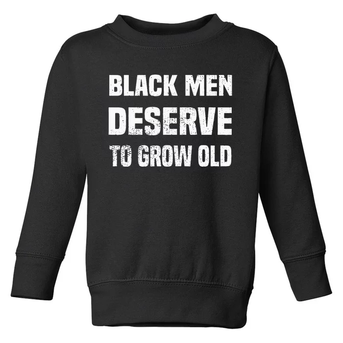 Black History Month Black Men Deserve To Grow Old Toddler Sweatshirt