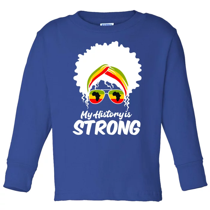 Black History Month Gift My History Is Strong Gift Toddler Long Sleeve Shirt