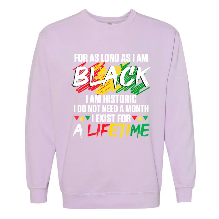 Black History Month For As Long As I Am Black I Am Historic Garment-Dyed Sweatshirt