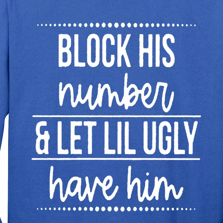 Block His Number And Let Lil Ugly Have Him Funny Break Up Gift Long Sleeve Shirt