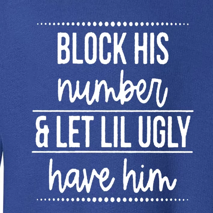 Block His Number And Let Lil Ugly Have Him Funny Break Up Gift Toddler Sweatshirt