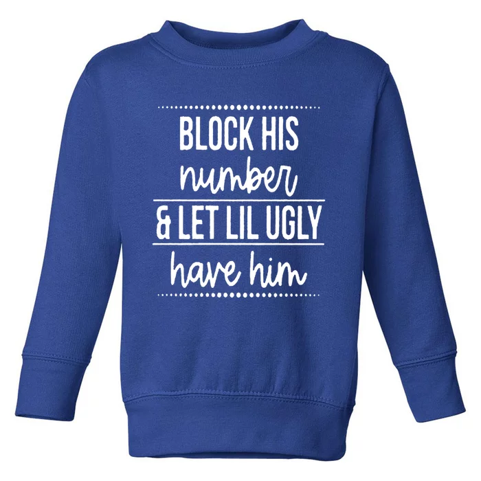 Block His Number And Let Lil Ugly Have Him Funny Break Up Gift Toddler Sweatshirt