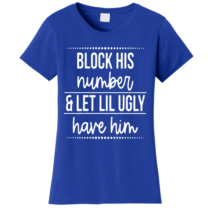 Block His Number And Let Lil Ugly Have Him Funny Break Up Gift Women's T-Shirt