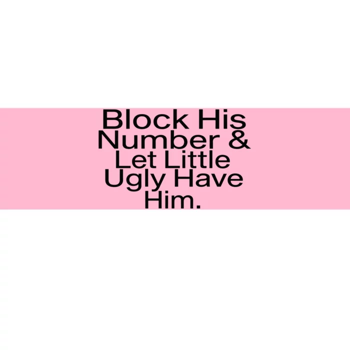 Block His Number & Let Little Ugly Have Him Funny Bumper Sticker