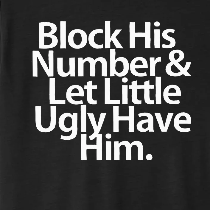 Block His Number And Let Little Ugly Have Him ChromaSoft Performance T-Shirt