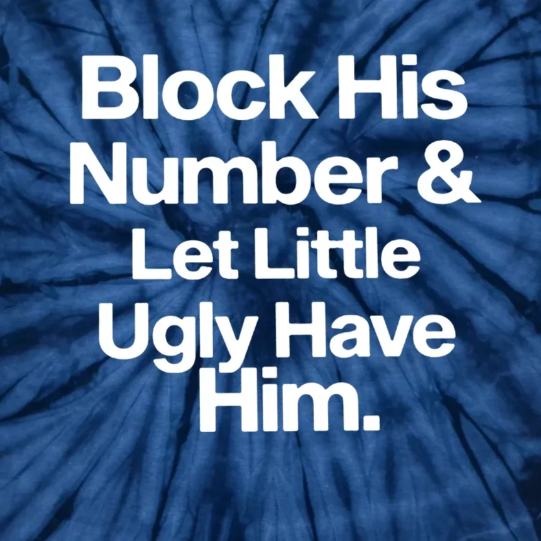 BLOCK HIS NUMBER &LET LITTLE UGLY HAVE HIM Tie-Dye T-Shirt