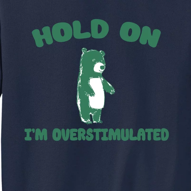 Bear Hold On IM Overstimulated Tall Sweatshirt