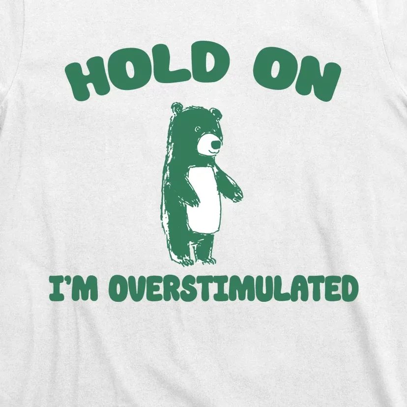 Bear Hold On IM Overstimulated T-Shirt