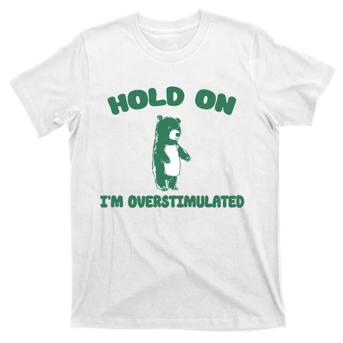 Bear Hold On IM Overstimulated T-Shirt