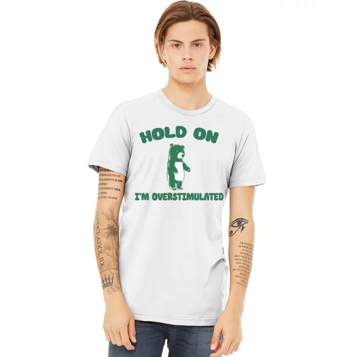 Bear Hold On IM Overstimulated Premium T-Shirt