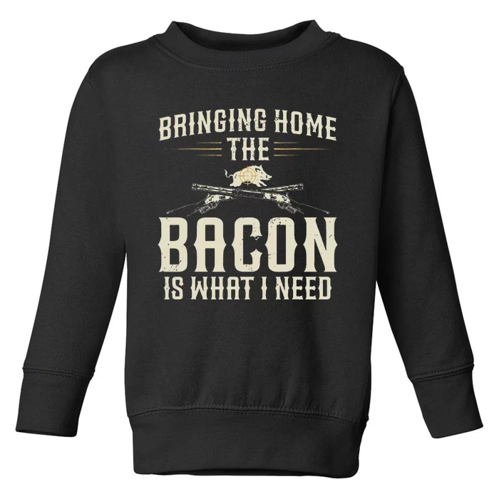 Bringing Home The Bacon Is What I Need Wild Hog Hunter Toddler Sweatshirt