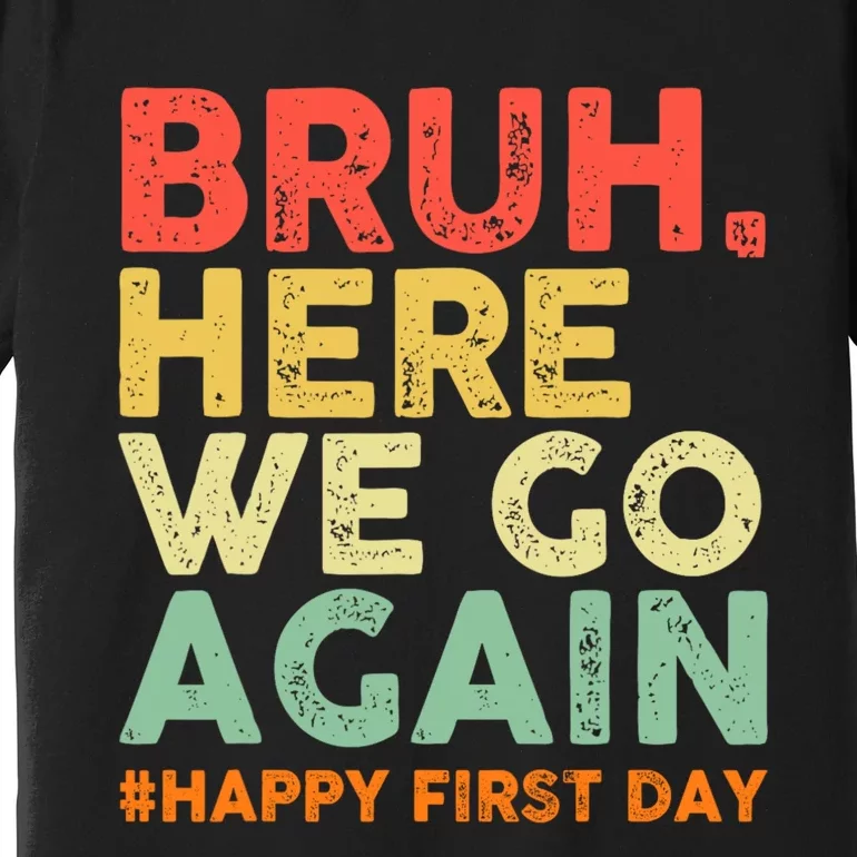 Bruh Here We Go Again Happy First Day Of School Retro Premium T-Shirt