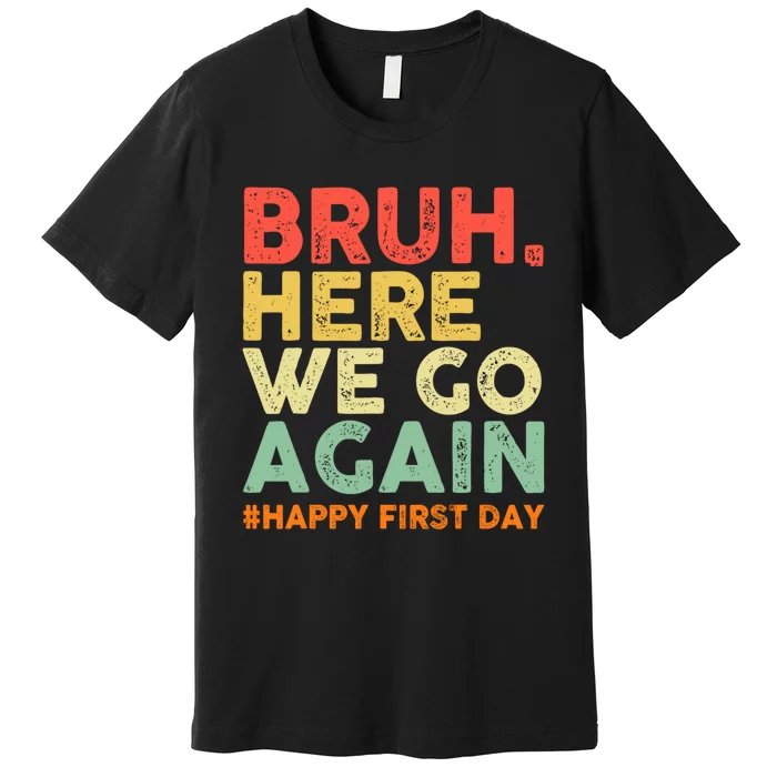 Bruh Here We Go Again Happy First Day Of School Retro Premium T-Shirt